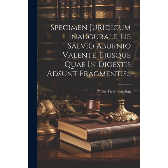 Specimen Juridicum Inaugurale. De Salvio Aburnio Valente, Ejusque Quae In Digestis Adsunt Fragmentis... (Paperback)
