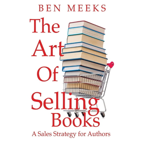 The Art of Selling Books: A Sales Strategy for Authors, (Paperback)