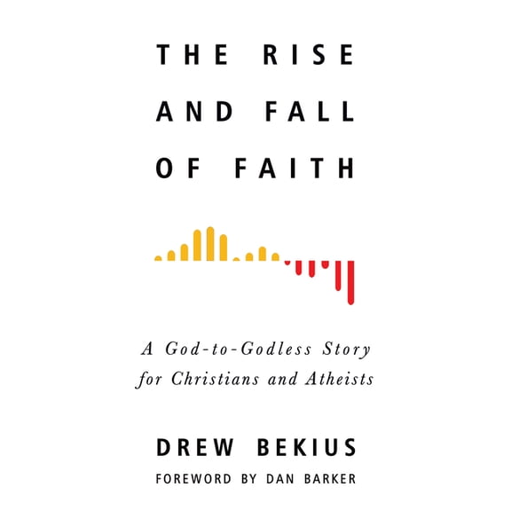 The Rise and Fall of Faith : A God-to-Godless Story for Christians and Atheists (Paperback)