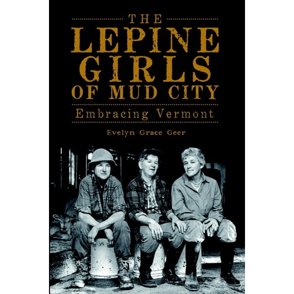 The Lepine Girls of Mud City: Embracing Vermont, (Paperback)