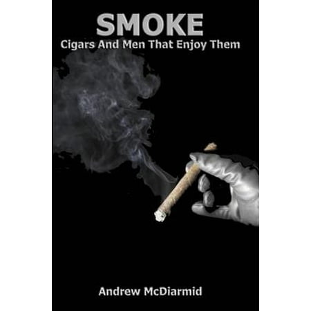 Smoke : Cigars and Men That Enjoy Them (Best Way To Enjoy A Cigar)