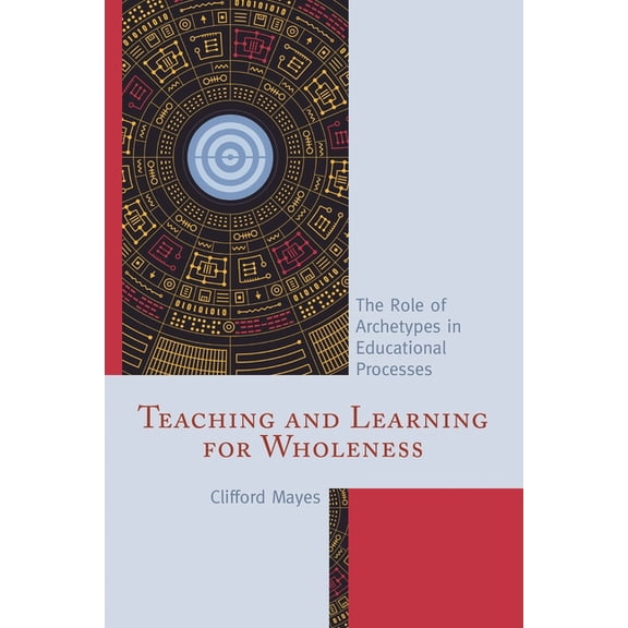 Teaching and Learning for Wholeness: The Role of Archetypes in Educational Processes, (Paperback)