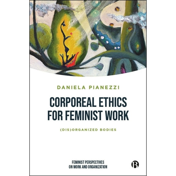 Feminist Perspectives on Work and Organi Corporeal Ethics for Feminist Work: (Dis)Organized Bodies, (Hardcover)