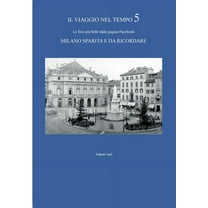 IL VIAGGIO NEL TEMPO 5 - Le foto piÃ¹ belle dalla pagina Facebook Milano sparita e da ricordare, (Paperback)