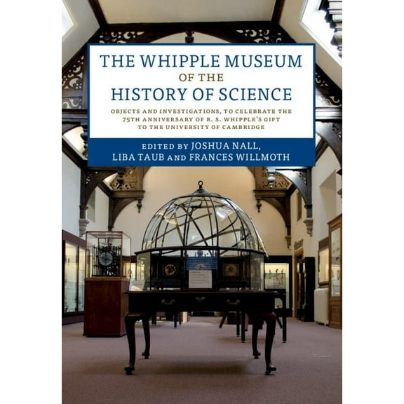 The Whipple Museum of the History of Science: Objects and Investigations, to Celebrate the 75th Anniversary of R. S. Whi, (Hardcover)