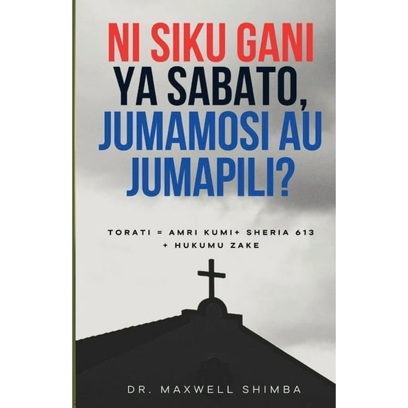 Ni siku gani ya Sabato, Jumamosi au Jumapili?: Torati = Amri Kumi Sheria 613 Hukumu Zake, (Paperback)