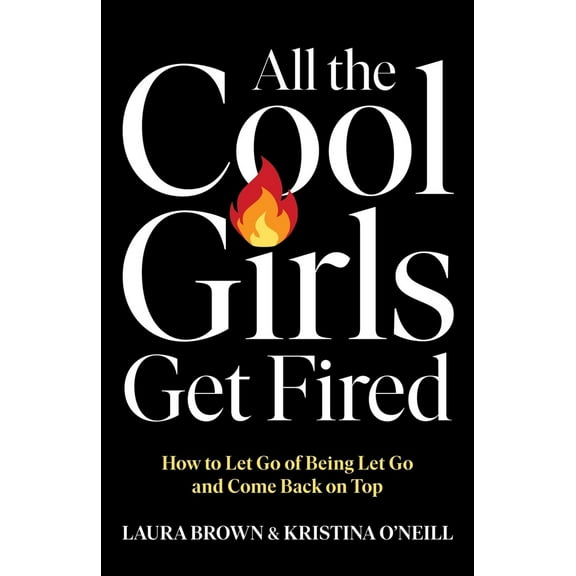 Pre-Owned All the Cool Girls Get Fired: How to Let Go of Being Let Go and Come Back on Top (Hardcover) 1668067455 9781668067451