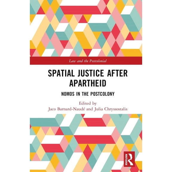 Law and the Postcolonial Spatial Justice After Apartheid: Nomos in the Postcolony, (Hardcover)