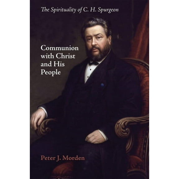 Communion with Christ and His People: The Spirituality of C. H. Spurgeon (Paperback)