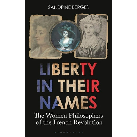 Liberty in Their Names: The Women Philosophers of the French Revolution, (Hardcover)