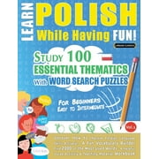 Learn Polish While Having Fun! - For Beginners : EASY TO INTERMEDIATE - STUDY 100 ESSENTIAL THEMATICS WITH WORD SEARCH PUZZLES - VOL.1 - Uncover How to Improve Foreign Language Skills Actively! - A Fun Vocabulary Builder. (Paperback)