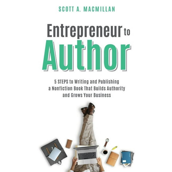 Entrepreneur to Author: 5 Steps to Writing and Publishing a Nonfiction Book That Builds Authority and Grows Your Busines, (Paperback)