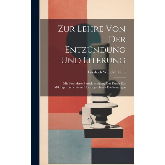 Zur Lehre Von Der Entzündung Und Eiterung: Mit Besonderer Berücksichtigung Der Durch Das Mikrosporon Septicum Hervorgeru, (Hardcover)