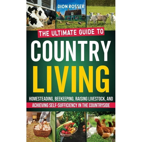 Country Living: The Ultimate Guide to Homesteading, Beekeeping, Raising Livestock, and Achieving Self-Sufficiency in the, (Hardcover)