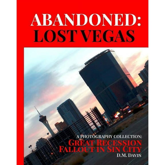 Abandoned: Lost Vegas: A Photography Collection: Great Recession Fallout in Sin City, (Paperback)