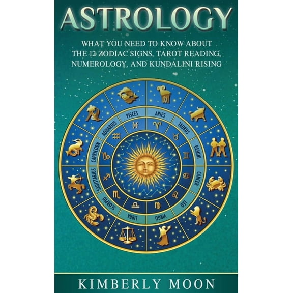 Astrology: What You Need to Know About the 12 Zodiac Signs, Tarot Reading, Numerology, and Kundalini Rising, (Hardcover)