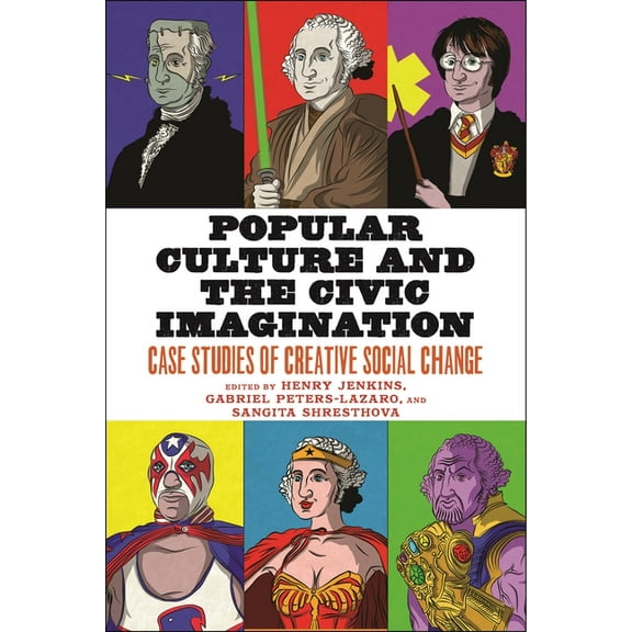 Popular Culture and the Civic Imagination: Case Studies of Creative Social Change, (Paperback)