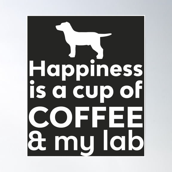 Happiness Is Coffee & Lab Poster Wall Art, Modern Wall Decor, 24x36 UNFRAMED