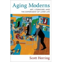 Aging Moderns: Art, Literature, and the Experiment of Later Life, (Hardcover)