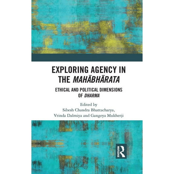 Exploring Agency in the Mahabharata: Ethical and Political Dimensions of Dharma, (Paperback)