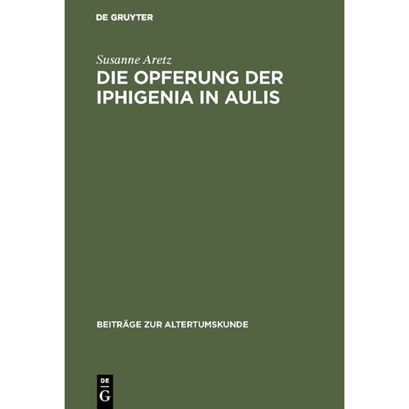 Beiträge Zur Altertumskunde Die Opferung der Iphigenia in Aulis, Book 131, (Hardcover)
