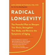 ANN LOUISE GITTLEMAN Radical Longevity : The Powerful Plan to Sharpen Your Brain, Strengthen Your Body, and Reverse the Symptoms of Aging (Hardcover)