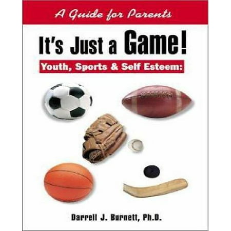 It's Just a Game!: Youth, Sports & Self Esteem: A Guide for Parents