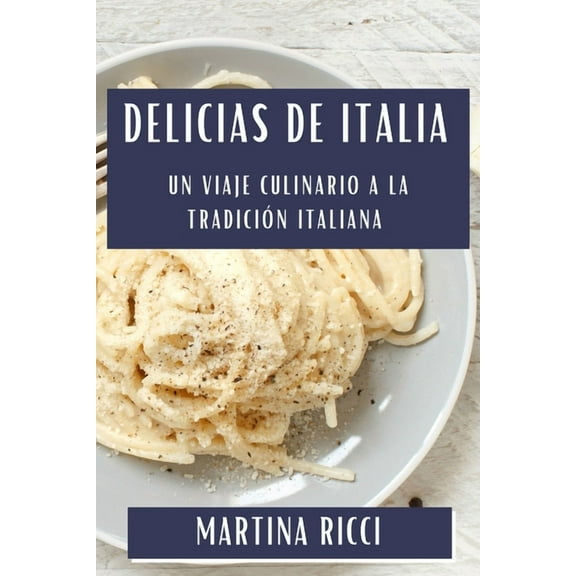 Delicias de Italia: Un Viaje Culinario a la Tradición Italiana, (Paperback)