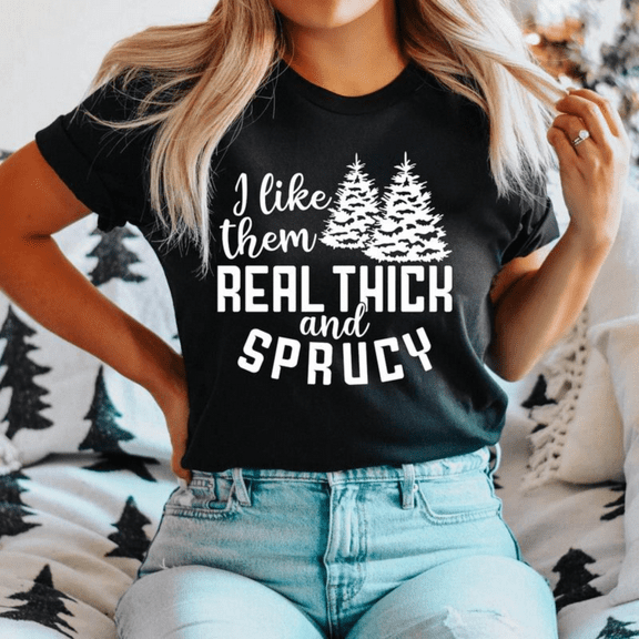 Funny Christmas Tree Shirt I Like Them Real Thick and Sprucy Tee