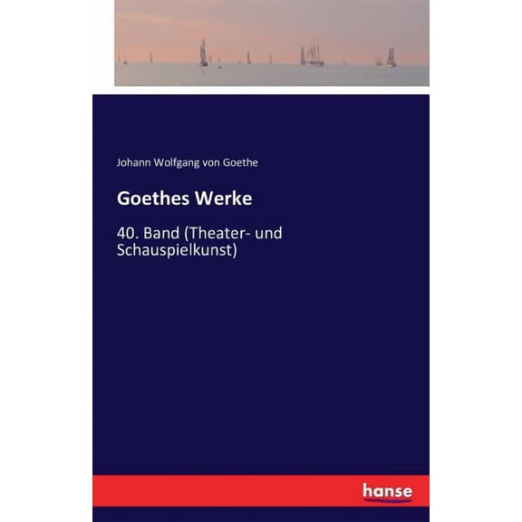 Goethes Werke: 40. Band (Theater- und Schauspielkunst), (Paperback)