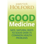 Good Medicine : Safe, natural ways to solve over 75 common health problems (Paperback)