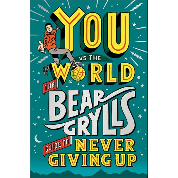You Vs the World: The Bear Grylls Guide to Never Giving Up, (Hardcover)