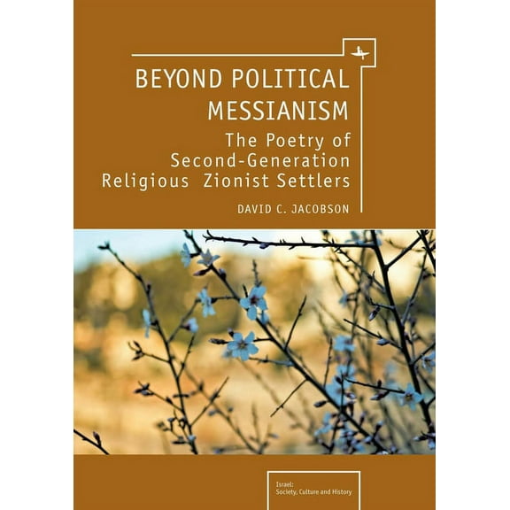Israel: Society, Culture, and History Beyond Political Messianism: The Poetry of Second-Generation Religious Zionist Settlers, (Hardcover)