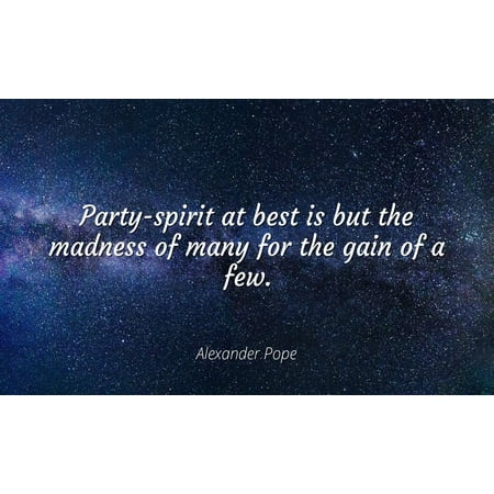 Alexander Pope - Famous Quotes Laminated POSTER PRINT 24x20 - Party-spirit at best is but the madness of many for the gain of a (The Best Of Madness)