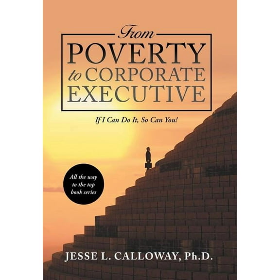 From Poverty to Corporate Executive: If I Can Do It, so Can You! (Hardcover)