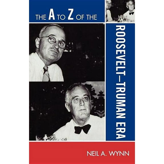 A to Z Guides A to Z of the Roosevelt-Truman Era, Book 103, (Paperback)