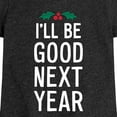 thumbnail image 3 of Instant Message - Christmas I'll Be Good Next Year - Toddler & Youth Girls Short Sleeve Graphic T-Shirt, 3 of 6