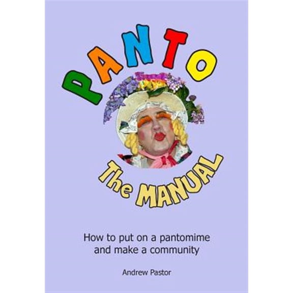 Pre-Owned Panto: The Manual: How to Put on a Pantomime and Make a Community.