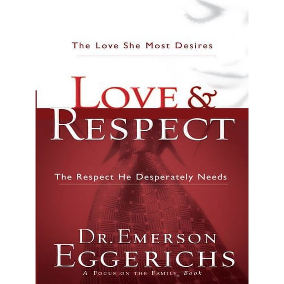 Love and Respect: The Love She Most Desires and the Respect He Desperatly Needs (Paperback) by Dr. Emerson Eggerichs, Dr Emerson Eggerichs