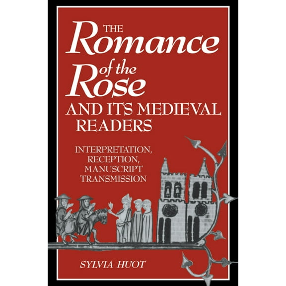 Cambridge Studies in Medieval Literature The Romance of the Rose and Its Medieval Readers: Interpretation, Reception, Manuscript Transmission, Book 16, (Paperback)