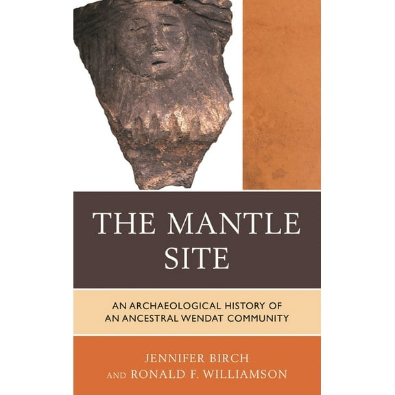 Issues in Eastern Woodlands Archaeology Mantle Site: An Archaeological History of an Ancestral Wendat Community, (Hardcover)