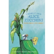 I Heard It from Alice Zucchini : Poems about the Garden