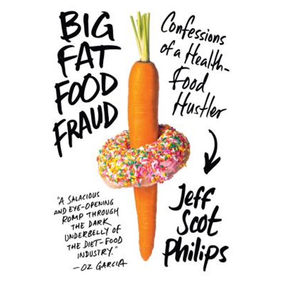 Pre-Owned Big Fat Food Fraud: Confessions of a Health-Food Hustler (Hardcover) by Jeff Scot Philips