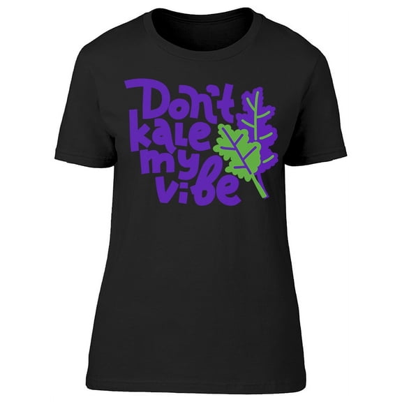 Dont Kale My Vibe T-Shirt Women -Image by Shutterstock, Female x-Large
