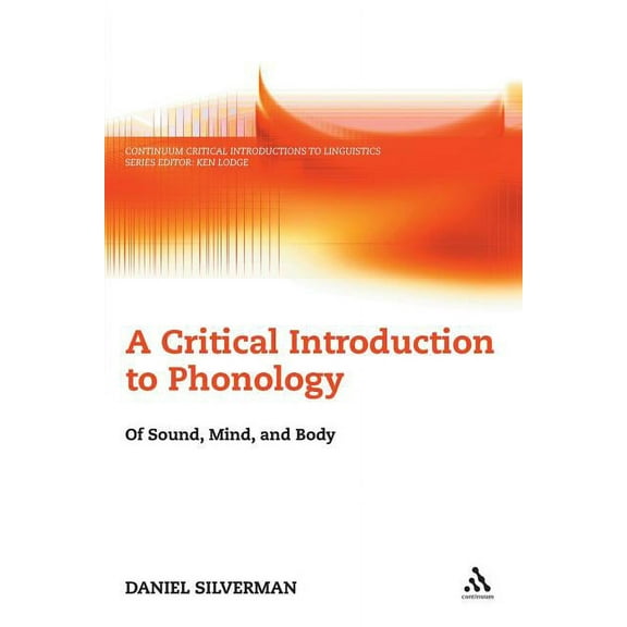 Continuum Critical Introductions to Ling A Critical Introduction to Phonology: Of Sound, Mind, and Body, (Paperback)