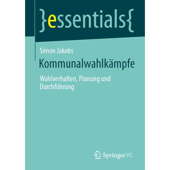 Essentials KommunalwahlkÃ¤mpfe: Wahlverhalten, Planung Und DurchfÃ¼hrung, (Paperback)