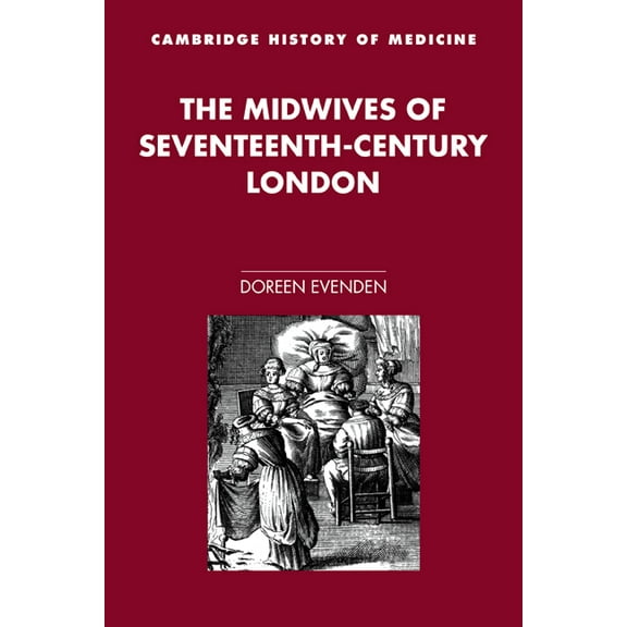 Cambridge Studies in the History of Medi The Midwives of Seventeenth-Century London, (Paperback)