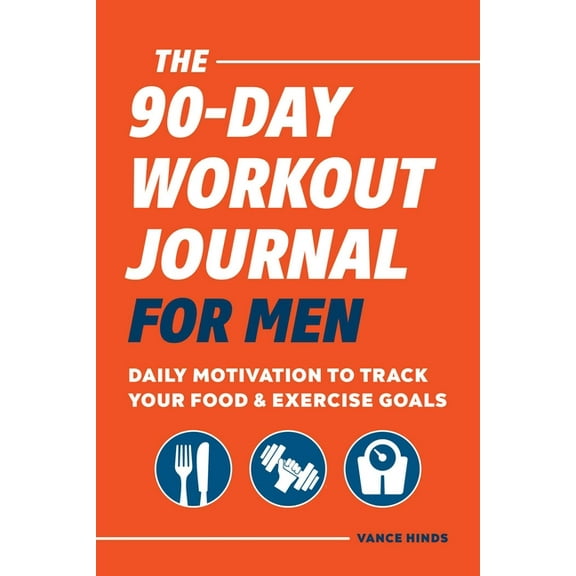 The 90-Day Workout Journal for Men: Daily Motivation to Track Your Food & Exercise Goals, (Paperback)