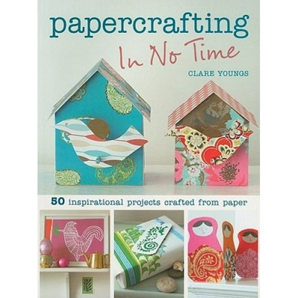Papercrafting en un Rien de Temps: 50 Projets Inspirants Fabriqués à Partir de Papier