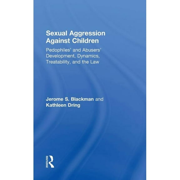 Sexual Aggression Against Children: Pedophiles' and Abusers' Development, Dynamics, Treatability, and the Law, (Hardcover)